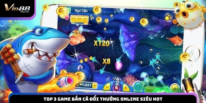 Top 3 game bắn cá đổi thưởng online siêu hot