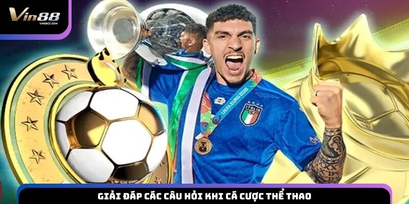 Giải đáp các câu hỏi khi cá cược thể thao