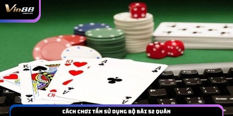 Cách chơi Tấn sử dụng bộ bài 52 quân