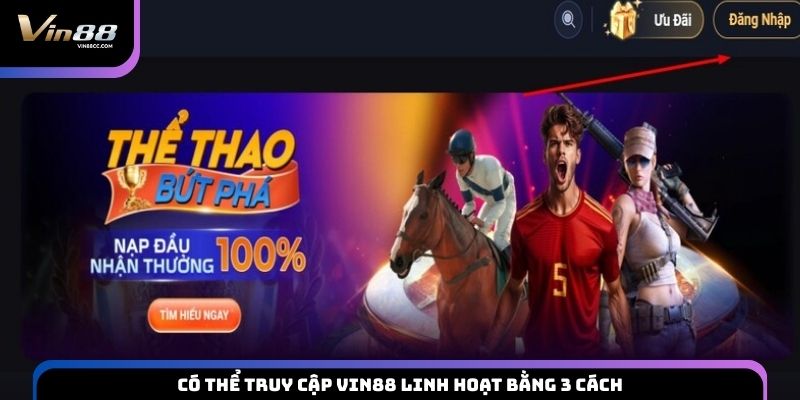 Có thể truy cập VIN88 linh hoạt bằng 3 cách