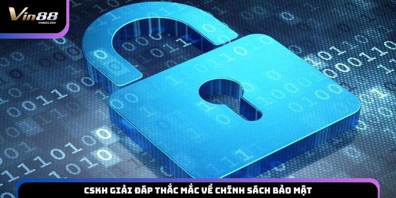 CSKH giải đáp thắc mắc về chính sách bảo mật VIN88