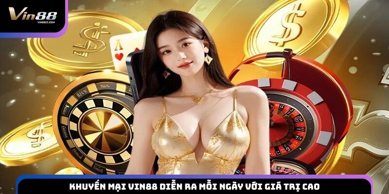 Khuyến mại VIN88 diễn ra mỗi ngày với giá trị cao