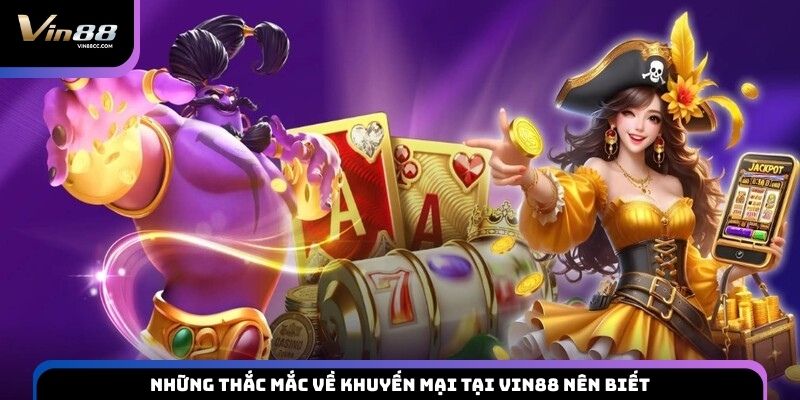 Những thắc mắc về khuyến mại tại VIN88 nên biết