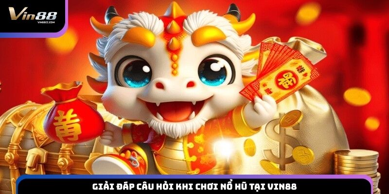 Giải đáp câu hỏi khi chơi nổ hũ tại VIN88