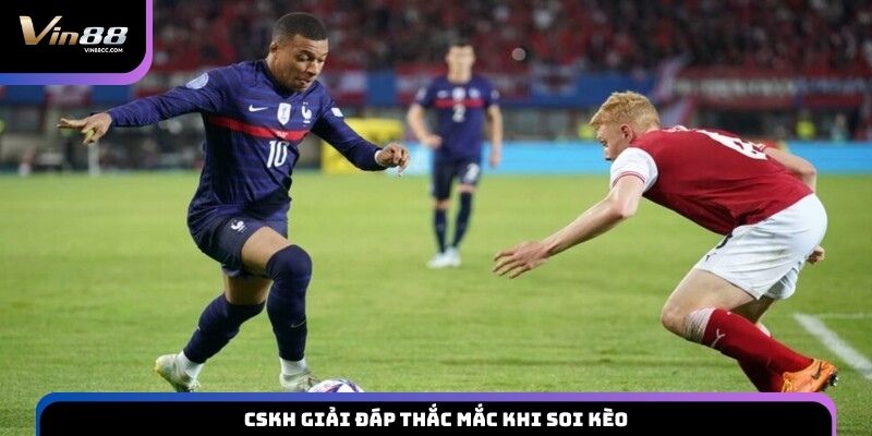 CSKH giải đáp thắc mắc khi soi kèo